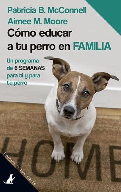 Cómo educar a tu perro en familia : un programa de 6 semanas para ti y para tu perro - Mcconnell, Patricia B.; Moore, Aimee M.