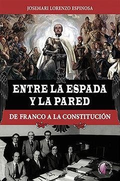 Entre la espada y la pared : de Franco a la Constitución - Lorenzo Espinosa, José María