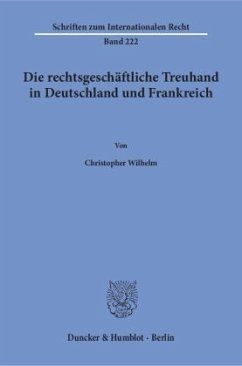 Die rechtsgeschäftliche Treuhand in Deutschland und Frankreich - Wilhelm, Christopher