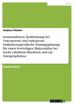 Seniorenfitness. Krafttraining bei Osteoporose und Sarkopenie. Indikationsspezifische Trainingsplanung für einen 8-wöchigen Makrozyklus bei leicht erhöhtem Blutdruck und zur Sturzprophylaxe (eBook, PDF) - Flöcker, Andrea