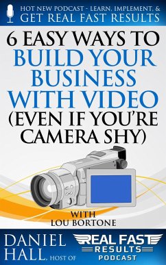 6 Easy Ways to Build Your Business with Video (Even If You're Camera Shy) (eBook, ePUB) - Hall, Daniel