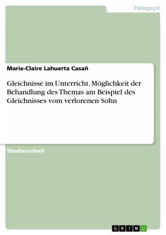 Gleichnisse im Unterricht. Möglichkeit der Behandlung des Themas am Beispiel des Gleichnisses vom verlorenen Sohn (eBook, PDF) - Lahuerta Casañ, Marie-Claire