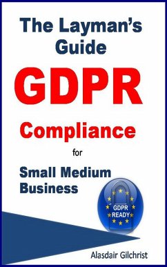 The Layman's Guide GDPR Compliance for Small Medium Business (eBook, ePUB) - Gilchrist, Alasdair
