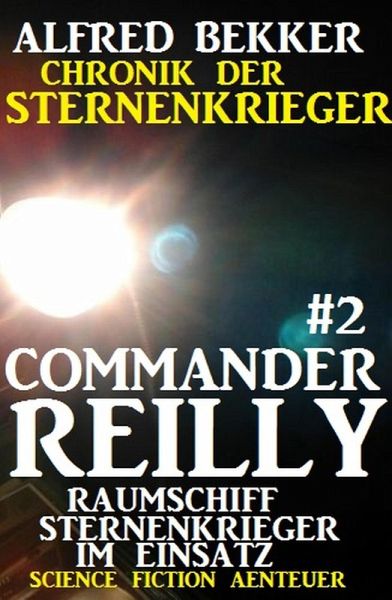 Raumschiff Sternenkrieger im Einsatz / Chronik der Sternenkrieger - Commander Reilly Bd.2 (eBook, ePUB) Raumschiff Sternenkrieger im Einsatz / Chronik der Sternenkrieger - Commander Reilly Bd.2 (eBook, ePUB)