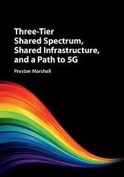 Three-Tier Shared Spectrum, Shared Infrastructure, and a Path to 5g - Marshall, Preston