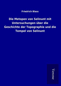 Die Metopen von Selinunt mit Untersuchungen über die Geschichte der Topographie und die Tempel von Selinunt - Blass, Friedrich