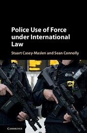 Police Use of Force Under International Law - Casey-Maslen, Stuart; Connolly, Sean