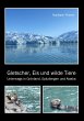 Gletscher, Eis und wilde Tiere - Bild 1