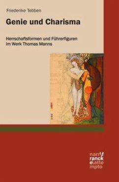 Genie und Charisma: Herrschaftsformen und Führerfiguren im Werk Thomas Manns; . - Tebben, Friederike