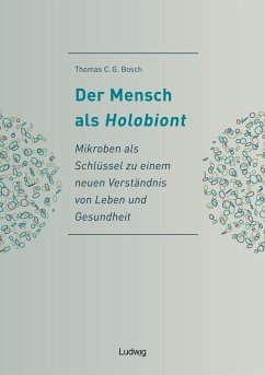 Der Mensch als Holobiont - Mikroben als Schlüssel zu einem neuen Verständnis von Leben und Gesundheit - Bosch, Thomas C. G.