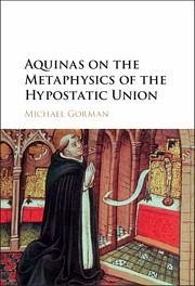 Aquinas on the Metaphysics of the Hypostatic Union - Gorman, Michael