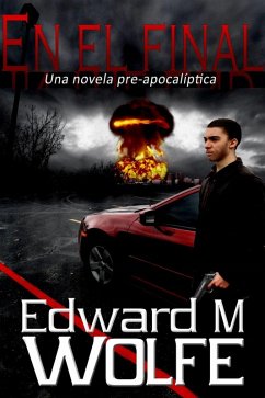 En el final: Una novela pre-apocalíptica. (eBook, ePUB) - Edward M Wolfe