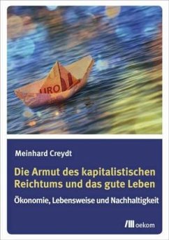 Die Armut des kapitalistischen Reichtums und das gute Leben - Creydt, Meinhard