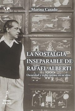 La nostalgia inseparable de Rafael Alberti : oscuridad y exilio íntimo en su obra - Casado, Marina