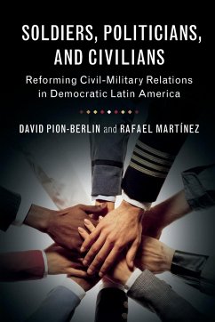 Soldiers, Politicians, and Civilians: Reforming Civil-Military Relations in Democratic Latin America - Pion-Berlin, David; Martinez, Rafael