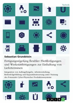 Fertigungsregelung flexibler Fließfertigungen und Werkstattfertigungen zur Einhaltung von Lieferterminen - Grundstein, Sebastian