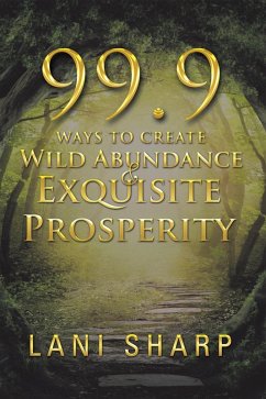 99.9 Ways to Create Wild Abundance & Exquisite Prosperity (eBook, ePUB) - Sharp, Lani