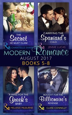 Modern Romance Collection: August 2017 Books 5 -8: The Secret He Must Claim / Carrying the Spaniard's Child / A Ring for the Greek's Baby / Bought for the Billionaire's Revenge (eBook, ePUB) - Shaw, Chantelle; Lucas, Jennie; Milburne, Melanie; Connelly, Clare