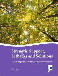 Strength, Support, Setbacks and Solutions: The Developmental Pathway to Addiction Recovery - Best, David