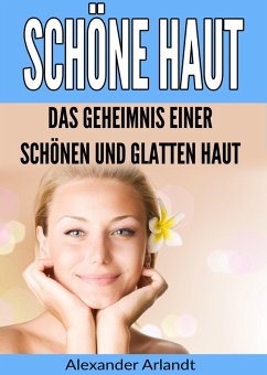Schöne Haut: Das Geheimnis einer schönen und glatten Haut (eBook, ePUB) - Arlandt, Alexander