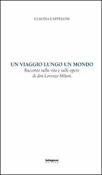 Un viaggio lungo un mondo. Racconto sulla vita e sulle opere di don Lorenzo Milani - Cappellini, Claudia