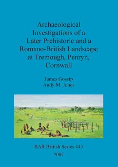 Archaeological Investigations of a Later Prehistoric and a Romano-British Landscape at Tremough, Penryn, Cornwall - Gossip, James; Jones, Andy M.