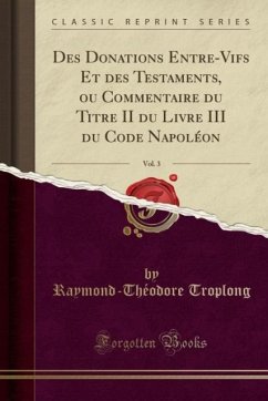Des Donations Entre-Vifs Et des Testaments, ou Commentaire du Titre II du Livre III du Code Napoléon, Vol. 3 (Classic Reprint)