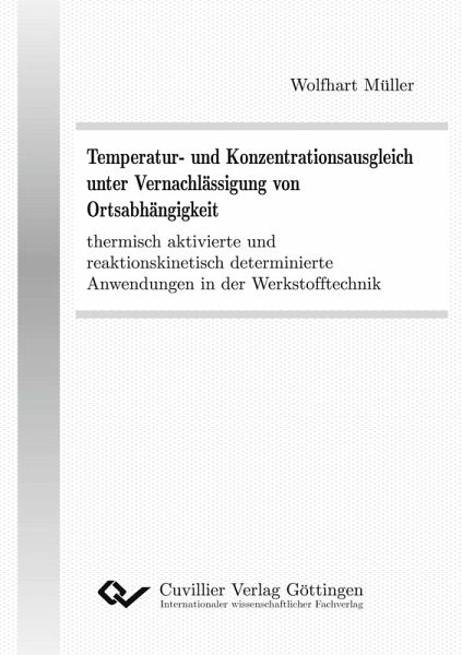 Temperatur- und Konzentrationsausgleich unter Vernachlässigung von Ortsabhängigkeit thermisch aktivierte und reaktionskinetisch determinierte Anwendungen in der Werkstofftechnik Temperatur- und Konzentrationsausgleich unter Vernachlässigung von Ortsabhängigkeit thermisch aktivierte und reaktionskinetisch determinierte Anwendungen in der Werkstofftechnik