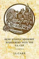 How Steeple Sinderby Wanderers Won the F.A.Cup - Carr, J. L.