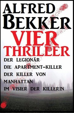 Vier Alfred Bekker Thriller: Der Legionär/ Die Apartment-Killer/ Der Killer von Manhattan/ Im Visier der Killerin (eBook, ePUB) - Bekker, Alfred