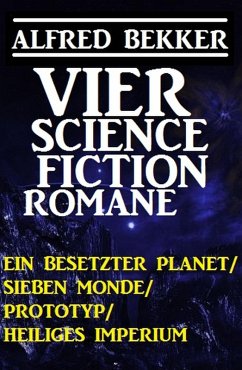 Vier Alfred Bekker Science Fiction Romane: Ein besetzter Planet/ Sieben Monde/ Prototyp/ Heiliges Imperium (eBook, ePUB) - Bekker, Alfred