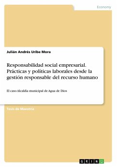 Responsabilidad social empresarial. Prácticas y políticas laborales desde la gestión responsable del recurso humano - Uribe Mora, Julián Andrés