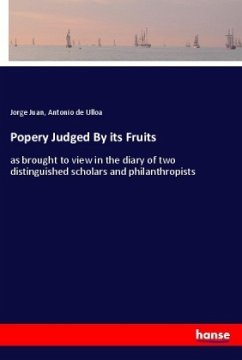 Popery Judged By its Fruits - Juan, Jorge;Ulloa, Antonio de