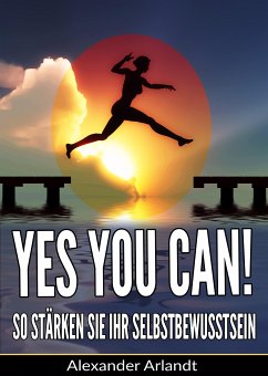 YES, YOU CAN! So stärken Sie Ihr Selbstbewusstsein (eBook, ePUB) - Arlandt, Alexander