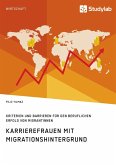 Karrierefrauen mit Migrationshintergrund. Kriterien und Barrieren für den beruflichen Erfolg von Migrantinnen