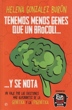 Tenemos menos genes que un brócoli-- y se nota : un viaje por las cuestiones más alucinantes de la genética y la epigenética - González Burón, Helena