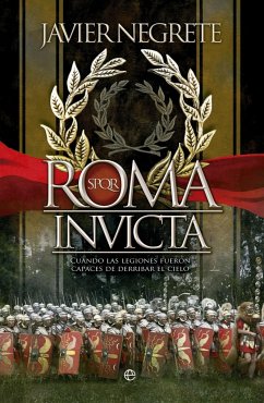 Roma invicta : cuando las legiones fueron capaces de derribar el cielo - Negrete, Javier