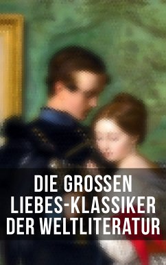 Die großen Liebes-Klassiker der Weltliteratur (eBook, ePUB) - Austen, Jane; Brontë, Emily; Tolstoi, Leo; Brontë, Charlotte; Dumas, Alexandre; D'Annunzio, Gabriele; Kipling, Rudyard; Stendhal; Marlitt, Eugenie; von Goethe, Johann Wolfgang; Hugo, Victor; Sand, George; Hawthorne, Nathaniel; de Laclos, Pierre Choderlos; Bürstenbinder, Elisabeth