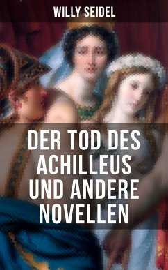 Der Tod des Achilleus und andere Novellen (eBook, ePUB) - Seidel, Willy