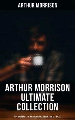 Arthur Morrison Ultimate Collection: 80+ Mysteries, Detective Stories & Dark Fantasy Tales (eBook, ePUB) - Morrison, Arthur