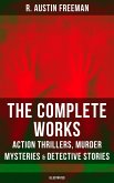 The Complete Works of R. Austin Freeman: Action Thrillers, Murder Mysteries & Detective Stories (eBook, ePUB)