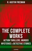 The Complete Works of R. Austin Freeman: Action Thrillers, Murder Mysteries & Detective Stories (eBook, ePUB)