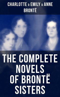 The Complete Novels of Brontë Sisters (eBook, ePUB) - Brontë, Charlotte; Brontë, Emily; Brontë, Anne