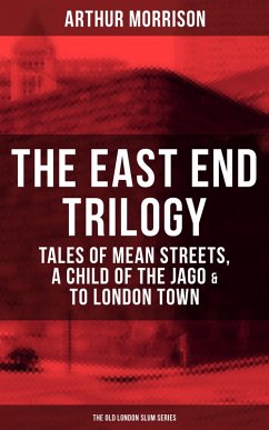 Cover THE EAST END TRILOGY: Tales of Mean Streets, A Child of the Jago & To London Town (eBook, ePUB)