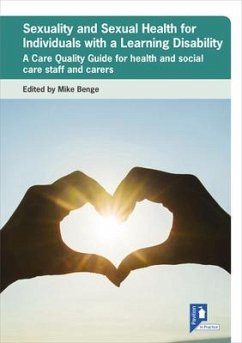 Sexuality and Sexual Health for Individuals with a Learning Disability: A Care Quality Guide for Health and Social Care Staff and Carers - Benge, Mike