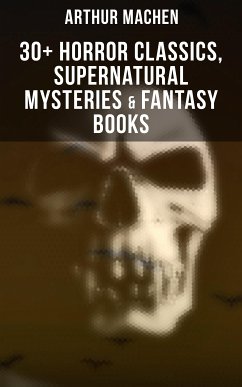 Arthur Machen: 30+ Horror Classics, Supernatural Mysteries & Fantasy Books (eBook, ePUB) - Machen, Arthur