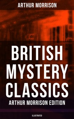 British Mystery Classics - Arthur Morrison Edition (Illustrated) (eBook, ePUB) - Morrison, Arthur