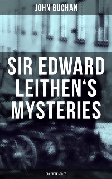 SIR EDWARD LEITHEN'S MYSTERIES - Complete Series (eBook, ePUB) SIR EDWARD LEITHEN'S MYSTERIES - Complete Series (eBook, ePUB)