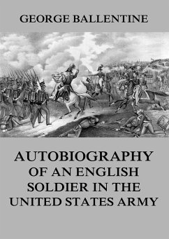 Autobiography of an English soldier in the United States Army (eBook, ePUB) - Ballentine, George