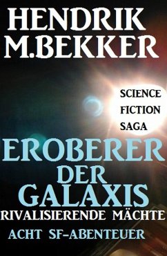Eroberer der Galaxis - Rivalisierende Mächte: Acht SF-Abenteuer (eBook, ePUB) - Bekker, Hendrik M.